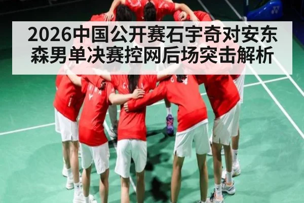 2026中国公开赛石宇奇对安东森男单决赛控网后场突击解析